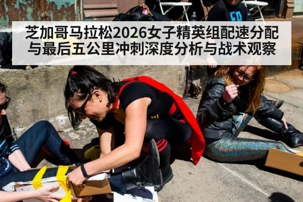 芝加哥马拉松2026女子精英组配速分配与最后五公里冲刺深度分析与战术观察
